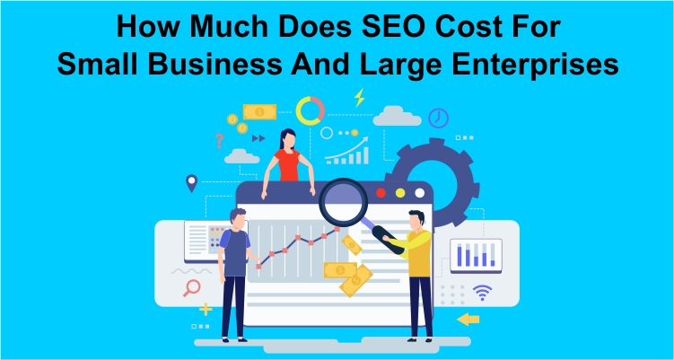 How Much Does SEO Cost For Small Business And Large Enterprises
