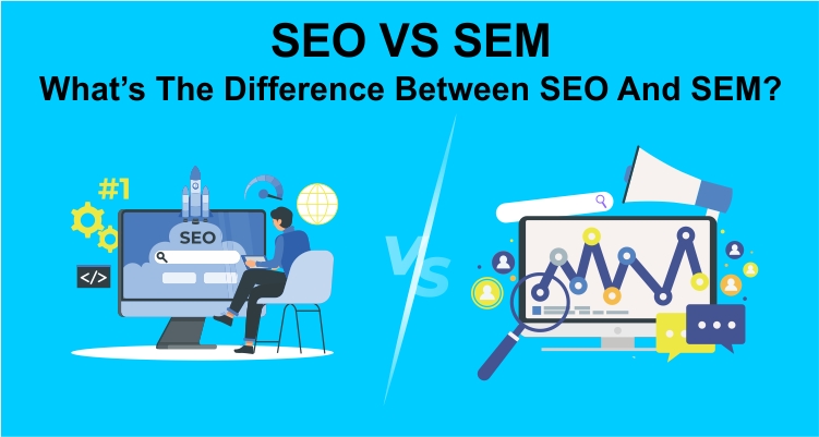 SEO VS SEM: What’s The Difference Between SEO And SEM?