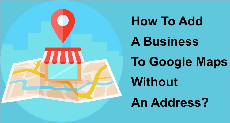 How To Add A Business To Google Maps Without An Address